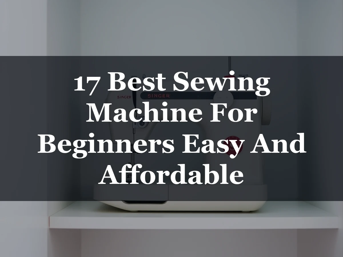 17 Best Sewing Machine For Beginners Easy And Affordable - 17 Best Sewing Machine for Beginners Easy and Affordable