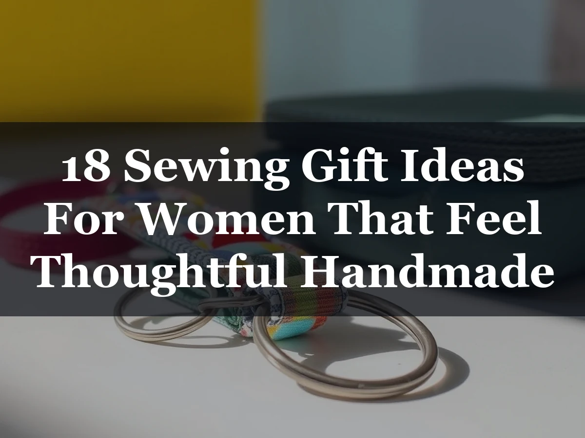 18 Sewing Gift Ideas For Women That Feel Thoughtful Handmade - 18 Sewing Gift Ideas for Women That Feel Thoughtful Handmade