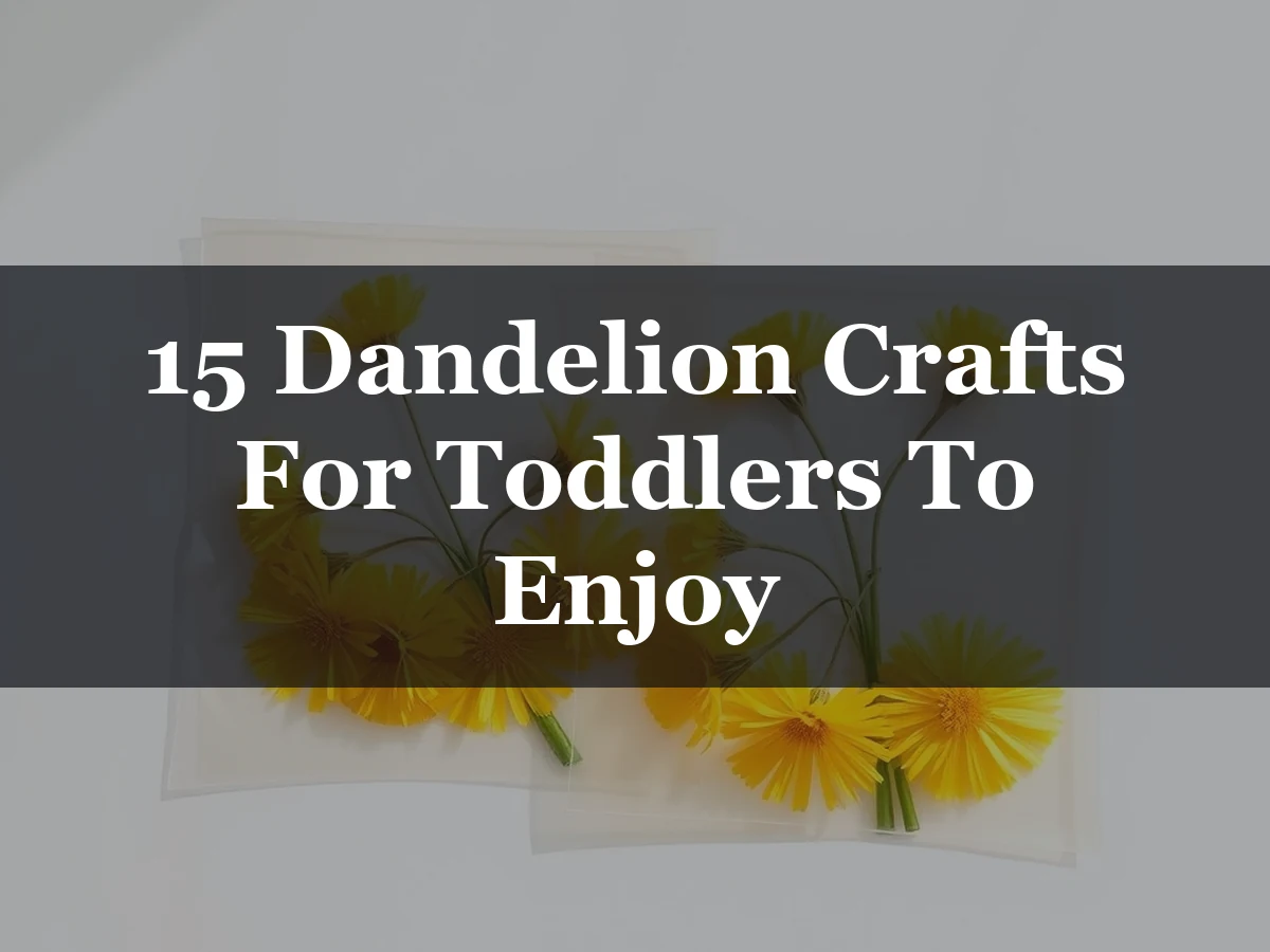 15 Dandelion Crafts For Toddlers To Enjoy - 15 Dandelion Crafts for Toddlers to Enjoy
